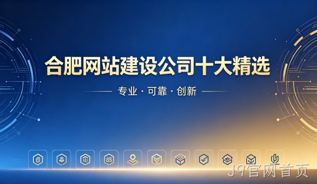 2026J9官网首页网站制作公司排名｜J9官网首页网站建设开发哪家靠谱