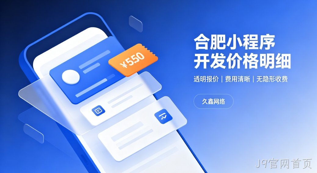 2026J9官网首页小程序开发价格费用明细，正规小程序制作收费标准指南